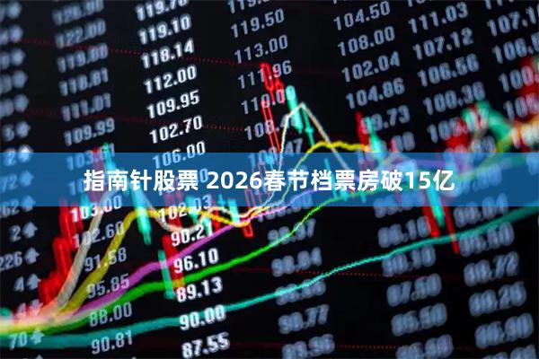 指南针股票 2026春节档票房破15亿